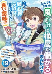 とんでもスキル【風が吹けば桶屋が儲かる】のおかげで俺の異世界ライフはままならない(良い意味で)～スキルが示す「雨宿り」をしたら伝説のドラゴンが仲間になって、気づけば王国まで救ってた～【分冊版】19巻
