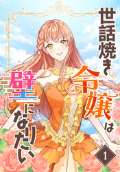 【期間限定　無料お試し版】世話焼き令嬢は壁になりたい
