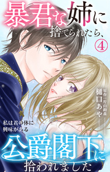 【期間限定　無料お試し版】暴君な姉に捨てられたら、公爵閣下に拾われました 4 私は君の体に興味がある
