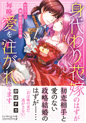 身代わり花嫁のはずが毎晩愛を注がれてます～初恋の人と離縁前提の子作り婚～