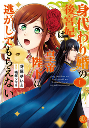 【期間限定　無料お試し版】身代わり婚の後宮妃は皇帝陛下に逃がしてもらえない【単行本版】1