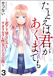 たとえば君があくまでも ～訳アリ幼なじみとワカラセラレ性交した5日間～（分冊版）　【第3話】