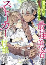 【単話版】世界を救った最強勇者にストーカーされる村娘の話 第18話