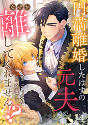 円満離婚したはずの元夫がなぜか離してくれません！？(4)