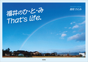 福井のひ・と・み That’s life.