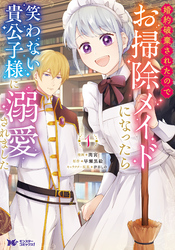 【期間限定　無料お試し版】婚約破棄されたのでお掃除メイドになったら笑わない貴公子様に溺愛されました（コミック）