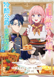 【期間限定　試し読み増量版】婚約破棄された飯炊き令嬢の私は冷酷公爵と専属契約しました