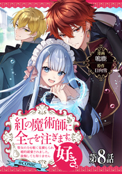 【単話版】紅の魔術師に全てを注ぎます。好き。@COMIC 第8話~聖女の力を軽く見積もられ婚約破棄されました。後悔しても知りません~