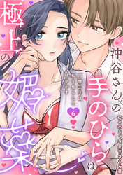 沖谷さんの手のひらは極上の媚薬～同僚王子は私を焦らして甘やかす～【分冊版】 6話