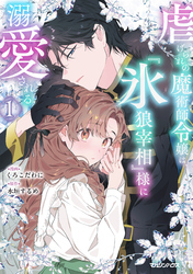 虐げられの魔術師令嬢は、『氷狼宰相』様に溺愛される