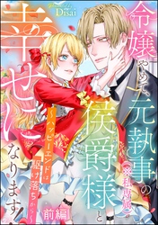 令嬢やめて、元執事(※私専属)の侯爵様と幸せになります! ~ハッピーエンドは駆け落ちから~(単話版)