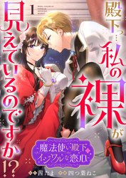 殿下っ…私の裸が見えているのですか！？ ～魔法使い殿下のイジワルな恋心～