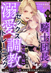 【R18版】極上騎士団長の溺愛調教～その巨大すぎる愛、すべて受け入れてみせます！～