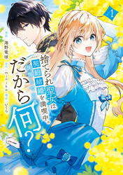 【期間限定　試し読み増量版】捨てられ聖女は契約結婚を満喫中。後悔してる？だから何？
