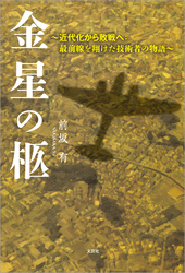 金星の柩 ～近代化から敗戦へ：最前線を翔けた技術者の物語～