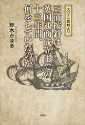 スペイン史料より 三浦按針は英国通商成立までの十三年間、何をしていたのか