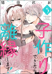 子作りできたら離縁します！ ちっぱい令嬢は幼なじみ公爵のいちゃあま愛撫でイきっぱなし（分冊版）　【第5話】