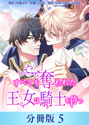 【期間限定　無料お試し版】すべてを奪われた王女は騎士を待つ【分冊版】５