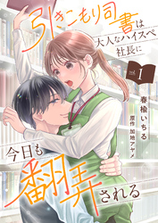 引きこもり司書は大人なハイスペ社長に今日も翻弄される