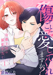 傷ごと愛してくれますか？～冷徹主任の溺愛手当て～