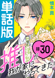 推しが我が家にやってきた！【単話版】（30）