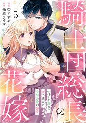騎士団総長の花嫁 すべてを諦めた妻を望んだ冷酷公爵の溺愛（分冊版）　【第5話】
