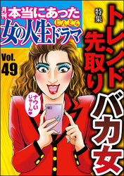 本当にあった女の人生ドラマトレンド先取りバカ女　Vol.49