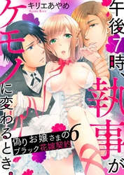 午後7時、執事がケモノに変わるとき。-偽りお嬢さまのブラック花嫁契約-6