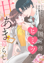 東国常務とヒミツの甘あま暮らし【合本版】（1）