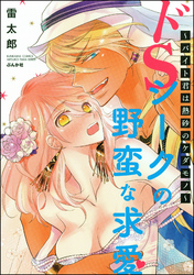 ドSシークの野蛮な求愛～バイト君は熱砂のケダモノ～