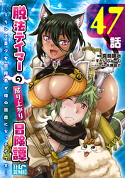 脱法テイマーの成り上がり冒険譚 ～Sランク美少女冒険者が俺の獣魔になっテイマす～ 第47話【単話版】