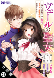 ヴェールの聖女 ～醜いと誤解された聖女、イケメン護衛騎士に溺愛される～（コミック） 分冊版 21